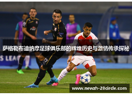 萨格勒布迪纳摩足球俱乐部的辉煌历史与激情传承探秘 萨格勒布迪纳摩足球俱乐部的辉煌历史与激情传承探秘