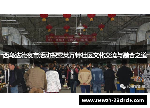 西乌达德夜市活动探索莱万特社区文化交流与融合之道