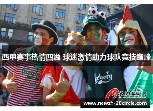 西甲赛事热情四溢 球迷激情助力球队竞技巅峰 西甲赛事热情四溢 球迷激情助力球队竞技巅峰
