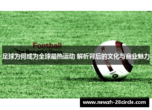 足球为何成为全球最热运动 解析背后的文化与商业魅力