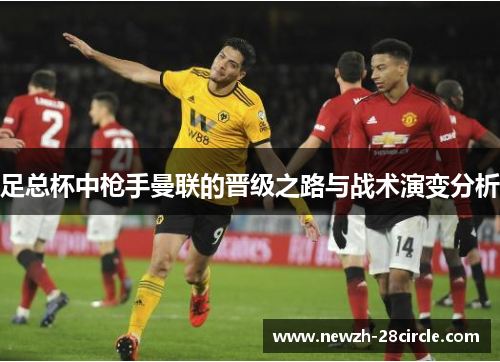 足总杯中枪手曼联的晋级之路与战术演变分析