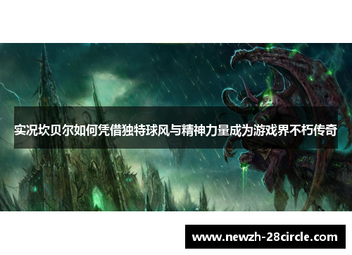 实况坎贝尔如何凭借独特球风与精神力量成为游戏界不朽传奇 实况坎贝尔如何凭借独特球风与精神力量成为游戏界不朽传奇