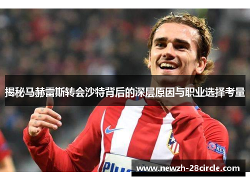 揭秘马赫雷斯转会沙特背后的深层原因与职业选择考量 揭秘马赫雷斯转会沙特背后的深层原因与职业选择考量