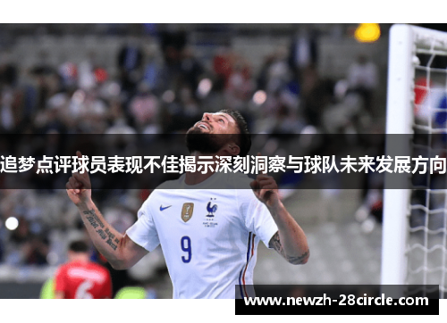 追梦点评球员表现不佳揭示深刻洞察与球队未来发展方向 追梦点评球员表现不佳揭示深刻洞察与球队未来发展方向