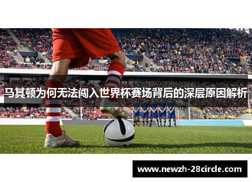 马其顿为何无法闯入世界杯赛场背后的深层原因解析