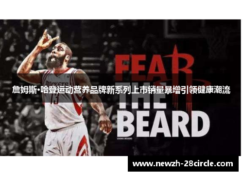 詹姆斯·哈登运动营养品牌新系列上市销量暴增引领健康潮流 詹姆斯·哈登运动营养品牌新系列上市销量暴增引领健康潮流
