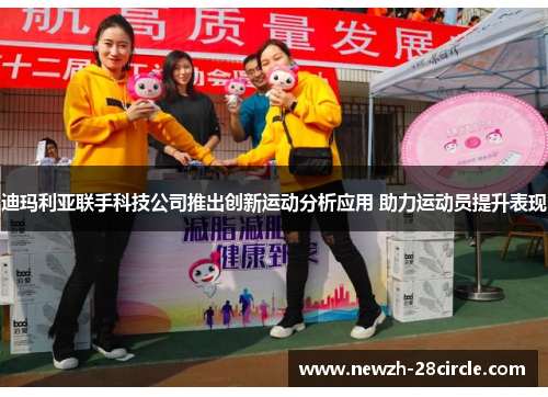 迪玛利亚联手科技公司推出创新运动分析应用 助力运动员提升表现 迪玛利亚联手科技公司推出创新运动分析应用 助力运动员提升表现