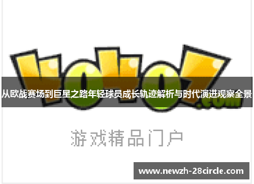 从欧战赛场到巨星之路年轻球员成长轨迹解析与时代演进观察全景