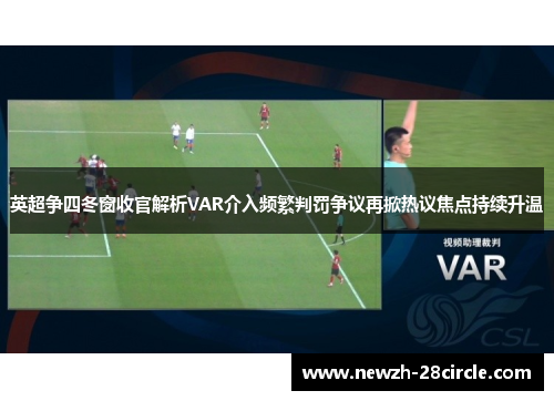 英超争四冬窗收官解析VAR介入频繁判罚争议再掀热议焦点持续升温