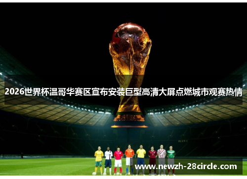 2026世界杯温哥华赛区宣布安装巨型高清大屏点燃城市观赛热情