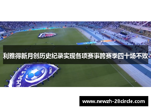 利雅得新月创历史纪录实现各项赛事跨赛季四十场不败