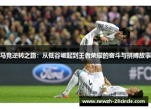 马竞逆转之路:从低谷崛起到王者荣耀的奋斗与拼搏故事 马竞逆转之路:从低谷崛起到王者荣耀的奋斗与拼搏故事