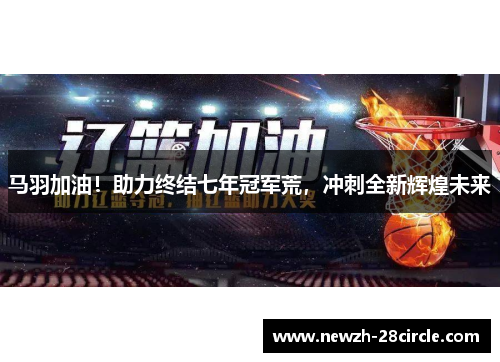 马羽加油！助力终结七年冠军荒，冲刺全新辉煌未来
