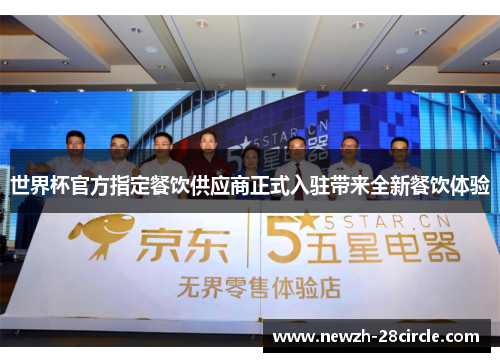 世界杯官方指定餐饮供应商正式入驻带来全新餐饮体验 世界杯官方指定餐饮供应商正式入驻带来全新餐饮体验